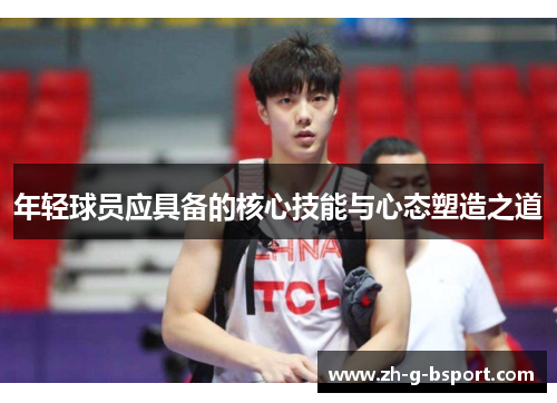 年轻球员应具备的核心技能与心态塑造之道 年轻球员应具备的核心技能与心态塑造之道