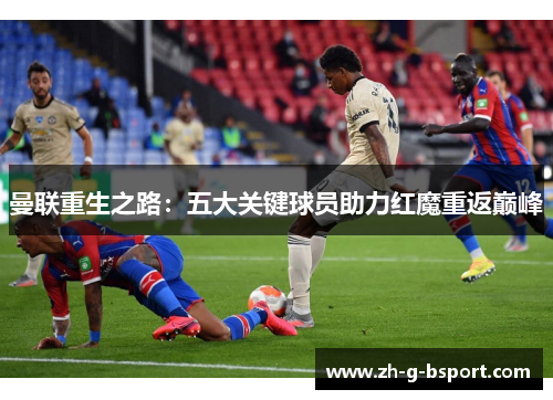 曼联重生之路：五大关键球员助力红魔重返巅峰