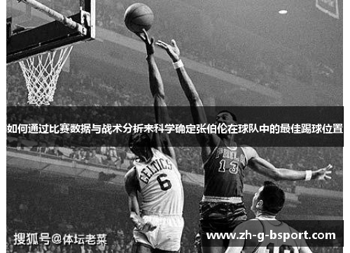如何通过比赛数据与战术分析来科学确定张伯伦在球队中的最佳踢球位置