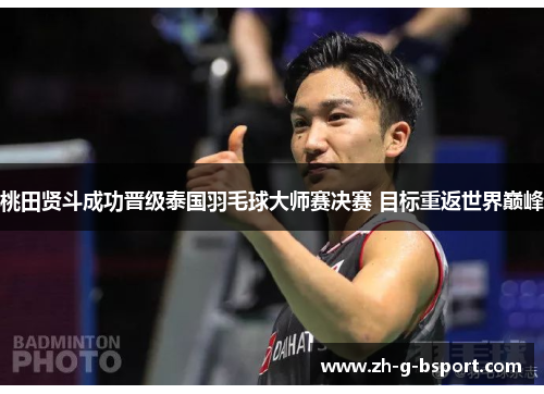 桃田贤斗成功晋级泰国羽毛球大师赛决赛 目标重返世界巅峰 桃田贤斗成功晋级泰国羽毛球大师赛决赛 目标重返世界巅峰