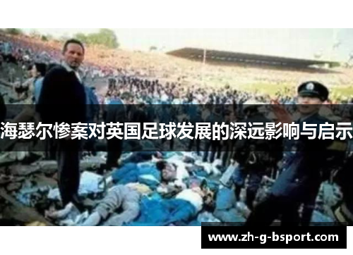 海瑟尔惨案对英国足球发展的深远影响与启示