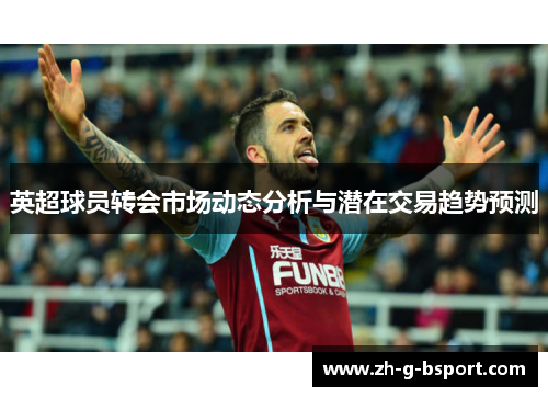 英超球员转会市场动态分析与潜在交易趋势预测