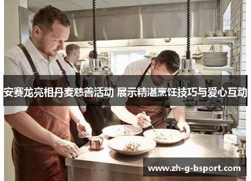 安赛龙亮相丹麦慈善活动 展示精湛烹饪技巧与爱心互动