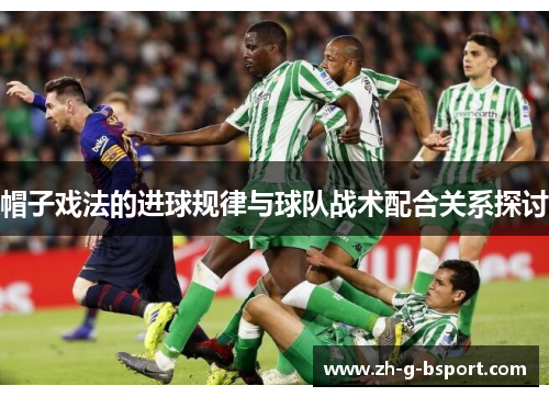 帽子戏法的进球规律与球队战术配合关系探讨