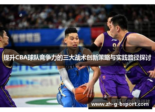 提升CBA球队竞争力的三大战术创新策略与实践路径探讨