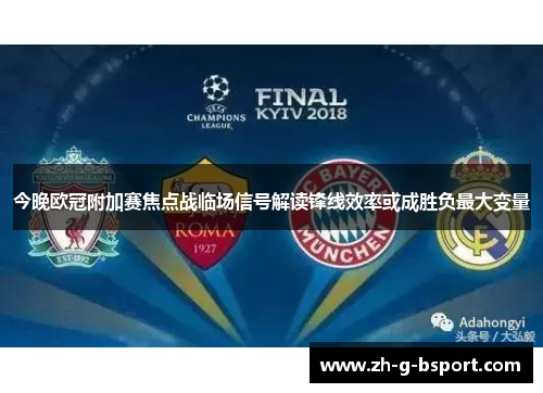 今晚欧冠附加赛焦点战临场信号解读锋线效率或成胜负最大变量