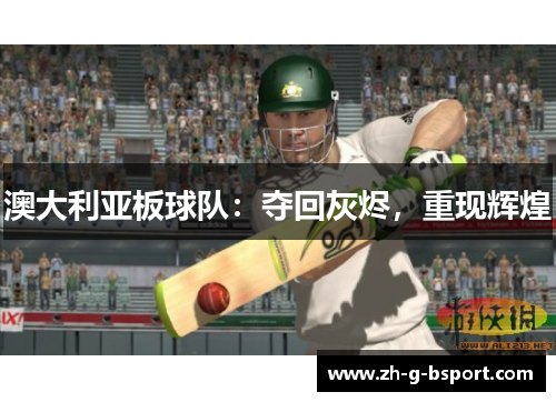 澳大利亚板球队:夺回灰烬,重现辉煌 澳大利亚板球队:夺回灰烬,重现辉煌