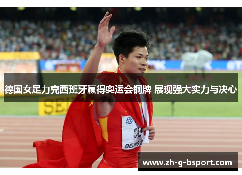 德国女足力克西班牙赢得奥运会铜牌 展现强大实力与决心 德国女足力克西班牙赢得奥运会铜牌 展现强大实力与决心