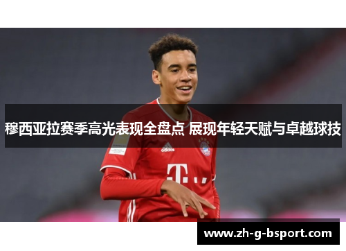 穆西亚拉赛季高光表现全盘点 展现年轻天赋与卓越球技