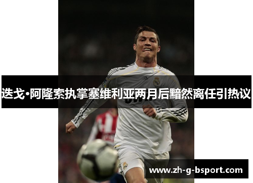 迭戈·阿隆索执掌塞维利亚两月后黯然离任引热议 迭戈·阿隆索执掌塞维利亚两月后黯然离任引热议