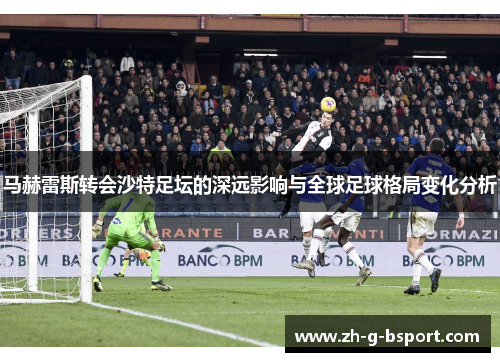 马赫雷斯转会沙特足坛的深远影响与全球足球格局变化分析